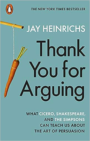 Thank You for Arguing - What Cicero, Shakespeare and the Simpsons Can Teach Us about the Art of Persuasion